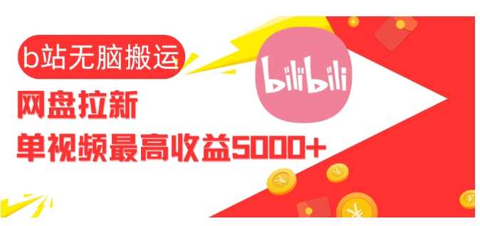 视频无脑搬运b站网盘拉新，单视频最高收益5k+【揭秘】远创网-专注分享副业落地实操课程 – 全网首发_高质量项目输出远创网