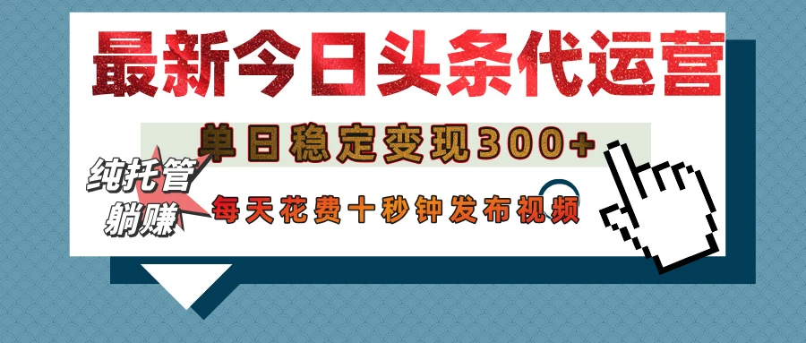 今日头条代运营托管，单日稳定变现300+，无需自己运营，每天花费十秒钟发布视频远创网-专注分享副业落地实操课程 – 全网首发_高质量项目输出远创网